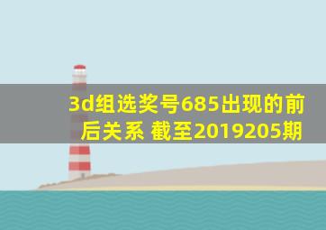 3d组选奖号685出现的前后关系 截至2019205期